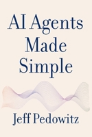 AI Agents Made Simple: A Practical Guide for Every Business B0GY4VGB2Z Book Cover