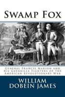 Swamp Fox: General Francis Marion and his Guerrilla Fighters of the American Revolutionary War 1492217662 Book Cover