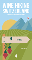 Wine Hiking Switzerland: Explore the Landscape of Swiss Wines 390729386X Book Cover