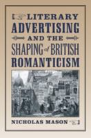 Literary Advertising and the Shaping of British Romanticism 1421409984 Book Cover