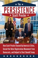 The Persistence: How Scott Presler Cleaned Up America's Cities, Seized the Voter Registration Movement from Democrats, and Helped to Elect Donald Trump 1648212298 Book Cover