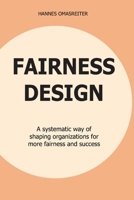 FAIRNESS DESIGN: A systematic way of shaping organizations for more fairness and success B0C1JGTVV6 Book Cover
