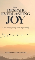 From Despair to Everlasting Joy: A True Story of Finding Faith, Hope and Joy 0228884055 Book Cover