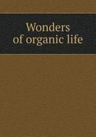 Wonders of Organic Life 1177104768 Book Cover