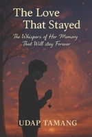 The Love That Stayed: The whispers of her memory that will stay forever B0FG22P4JN Book Cover