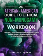 An African-American Guide To Ethical Non-Monogamy Workbook: Exercises & Tools for Navigating Non-Monogamy Through Radical Honesty, Emotional Awareness, and Authentic Communication B0F6G3V6CJ Book Cover