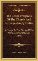 The Better Prospects Of The Church And Privileges Imply Duties: A Charge To The Clergy Of The Archdeaconry Of Lewes 0548827753 Book Cover