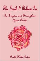 The Truth I Believe In to Inspire and Strengthen Your Faith 1413730183 Book Cover