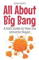 All About Big Bang: A Kid's Guide to How the Universe Began (Learning Books for Kids) B0FJVV6PTJ Book Cover