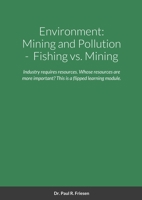 Environment: Mining and Pollution: Fishing vs. Mining: Industry requires resources. Whose resources are more important is the key and what solutions are there? This is a flipped learning module. 1716042011 Book Cover