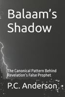 Balaam’s Shadow: The Canonical Pattern Behind Revelation’s False Prophet (The Beast, The False Prophet and the Two Witnesses from Revelation) B0GN9FS7LV Book Cover