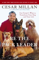 Be the Pack Leader: Use CESAR'S WAY to Transform Your Dog . . . and Your Life 0307381676 Book Cover
