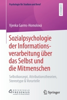 Sozialpsychologie der Informationsverarbeitung über das Selbst und die Mitmenschen: Selbstkonzept, Attributionstheorien, Stereotype & Vorurteile (Psychologie für Studium und Beruf) 3662629216 Book Cover