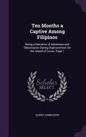 Ten Months A Captive Among Filipinos: Being A Narrative Of Adventure And Observation During Imprisonment On The Island Of Luzon, Page 1 1165693690 Book Cover