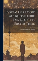 System Der Logik ALS Kunstlehre Des Denkens, Erster Theil 102034055X Book Cover