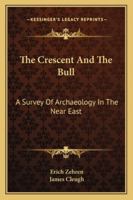 The Crescent And The Bull: A Survey Of Archaeology In The Near East 1162995882 Book Cover