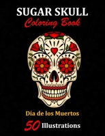 Sugar Skull Coloring Book: Día de los Muertos: 50 Illustrations Day of the Dead Art & Craft Activity for Women, Adult, Teen | Marker Safe | Fun Gift For Stress Relief & Relaxation (Sugar Skulls) 1696939976 Book Cover