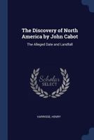 The Discovery of North America by John Cabot: The Alleged Date and Landfall 0548615675 Book Cover