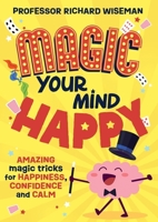 Magic Your Mind Happy: Amazing Magic Tricks for Happiness, Confidence and Calm 1526366509 Book Cover