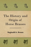 The History and Origin of Horse Brasses 1406796298 Book Cover