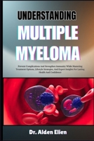 UNDERSTANDING MULTIPLE MYELOMA: Prevent Complications And Strengthen Immunity While Mastering Treatment Options, Lifestyle Strategies, And Expert Insights For Lasting Health And Confidence B0HBM3ZPZ1 Book Cover