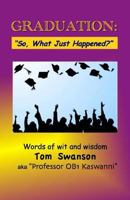 Graduation: So, What Just Happened?: Words of Wit and Wisdom 0984236287 Book Cover