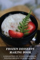 Frozen Desserts Making Book: A Collection Of 121 Easy Homemade Yonanas Recipes To Make At Home: Yonanas Recipe Book B08VY76WWB Book Cover