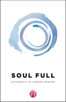 Soul Full: Gateways to Jewish Prayer 1592646751 Book Cover