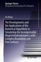 The Developments and the Applications of the Numerical Algorithms in Simulating the Incompressible Magnetohydrodynamics with Complex Boundaries and Free Surfaces 9811063397 Book Cover