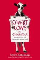Covert Cows and Chick-Fil-A: How Faith, Cows, and Chicken Built an Iconic Brand 1400213223 Book Cover