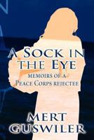 A Sock in the Eye: Memoirs of a Peace Corps Rejectee 1448953154 Book Cover