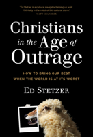 Christians in the Age of Outrage: How to Bring Our Best When the World is at Its Worst