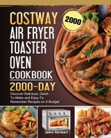 COSTWAY Air Fryer Toaster Oven Cookbook 2000: 2000 Days Discover Delicious, Quick-To-Make and Easy-To-Remember Recipes on A Budget 1803432209 Book Cover