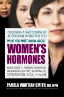 What You Must Know About Women's Hormones: Your Guide to Natural Hormone Treatents for PMS, Menopause, Osteoporosis, Pcos, and More 0757003079 Book Cover