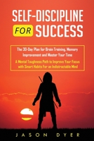 Self Discipline for Success: The 30-Day Plan for Brain Training, Memory Improvement and Master Your Time - A Mental Toughness Path to Improve Your Focus with Smart Habits For an Indistractable Mind B087SD83GQ Book Cover
