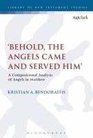 'Behold, the Angels Came and Served Him': A Compositional Analysis of Angels in Matthew 0567683737 Book Cover