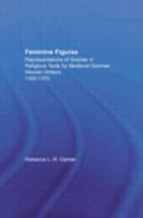Feminine Figurae: Representations of Gender in Religious Texts by Medieval German Women Writers, 1100-1475 0415939534 Book Cover