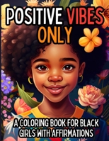 Positive Vibes Only: A Coloring Book for Black Girls with 50 Positive Affirmations B0CCC8L79T Book Cover