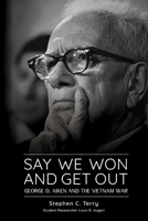 Say We Won and Get Out: George D. Aiken and the Vietnam War 1887043640 Book Cover