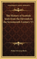 The History of Scottish Seals from the Eleventh to the Seventeenth Century V1 1162756616 Book Cover