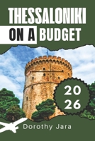 THESSALONIKI ON A BUDGET 2026: Discover Hidden Gems, Authentic Food, and Local Secrets in Greece’s Cultural Capital B0FT1GDJTC Book Cover