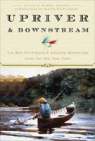 Upriver and Downstream: The Best Fly-Fishing and Angling Adventures from the New York Times 0307381021 Book Cover