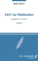 1917 ou l'Abdication: Tragédie en 5 actes Théâtre (French Edition) 2343122016 Book Cover