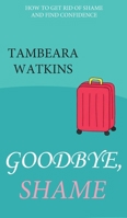 Goodbye, Shame 195983794X Book Cover