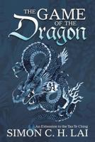 The Game of the Dragon: An Extension to the Tao Te Ching 1483469751 Book Cover