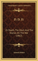 D. D. D.: Or Death, The Devil, And The Doctor, On The War 1275789404 Book Cover