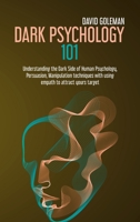 Dark Psychology 101: Understanding the Dark Side of Human Psychology, Persuasion, Manipulation Techniques with Using Empath to Attract Yours Target 1802081976 Book Cover