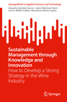 Sustainable Management through Knowledge and Innovation: How to Develop a Strong Strategy in the Wine Industry (SpringerBriefs in Applied Sciences and Technology) 3031647912 Book Cover