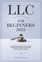 LLC FOR BEGINNERS 2025: Everything You Need to Know About Forming and Running a Successful limited liability company B0DPZ91VJM Book Cover