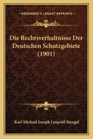 Die Rechtsverhaltnisse Der Deutschen Schutzgebiete (1901) 1168421020 Book Cover